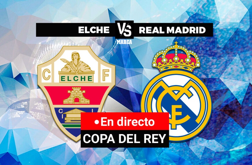 Elche – Real Madrid live | King’s Cup | Mark